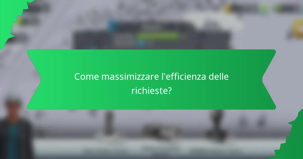 Come massimizzare l'efficienza delle richieste?