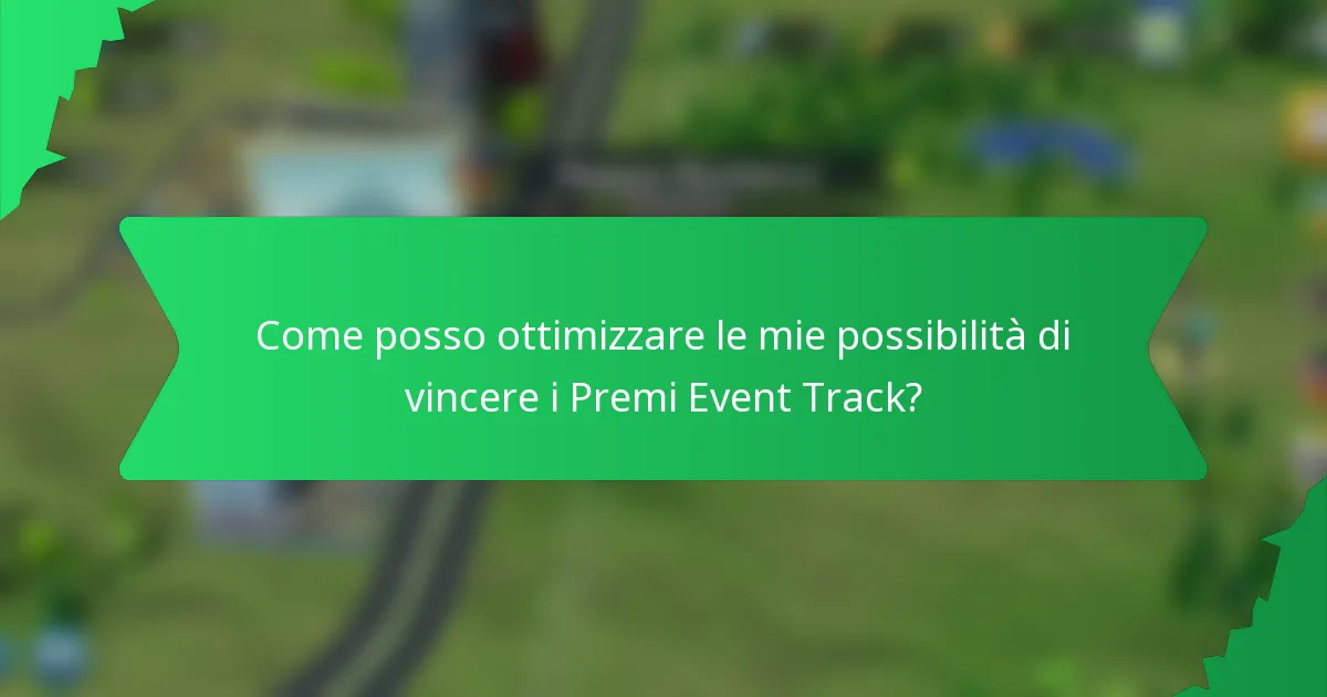 Come posso ottimizzare le mie possibilità di vincere i Premi Event Track?