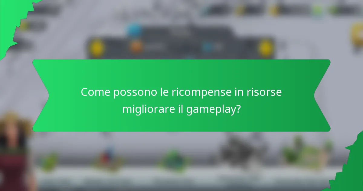 Come possono le ricompense in risorse migliorare il gameplay?