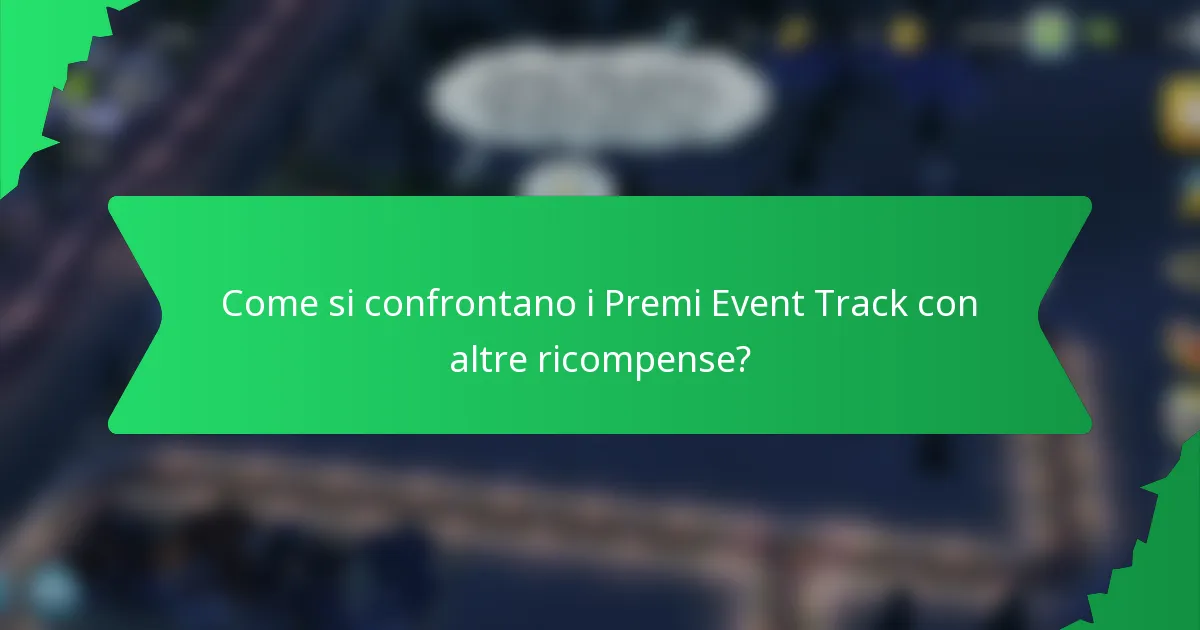 Come si confrontano i Premi Event Track con altre ricompense?