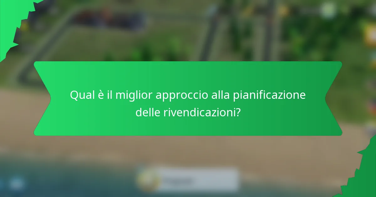 Qual è il miglior approccio alla pianificazione delle rivendicazioni?