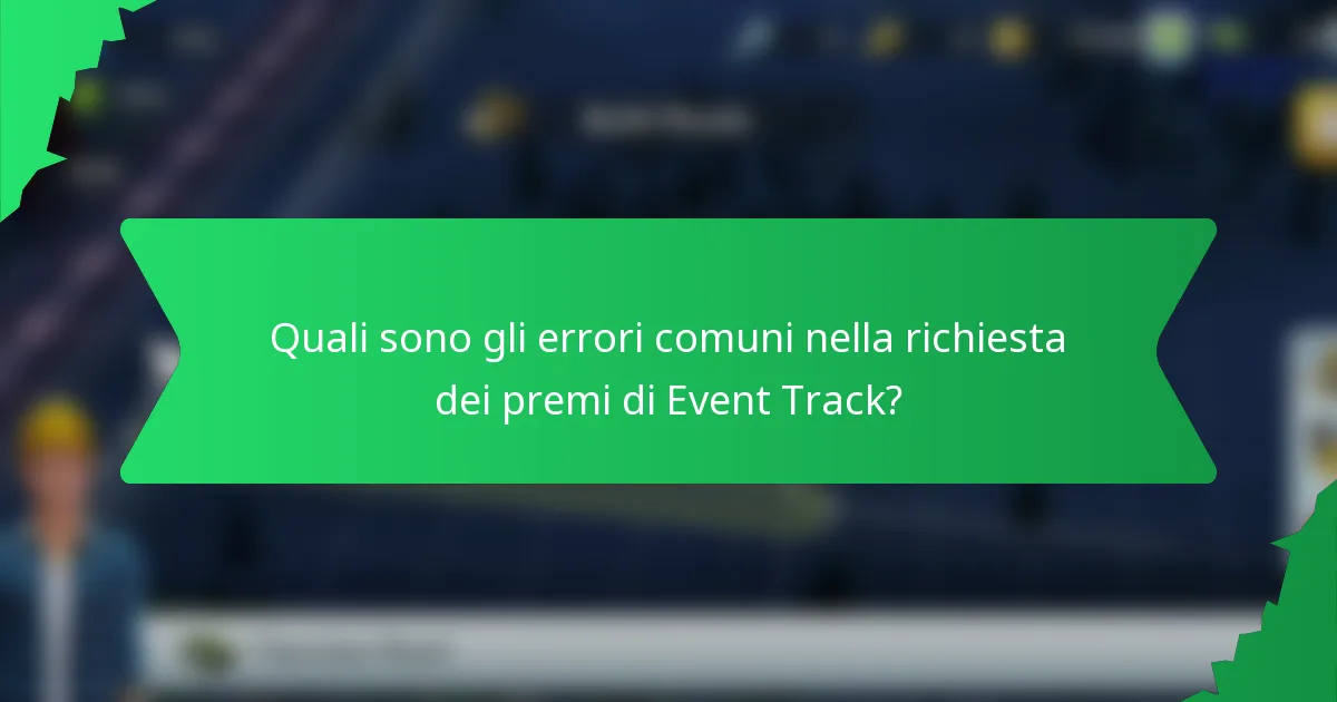Quali sono gli errori comuni nella richiesta dei premi di Event Track?