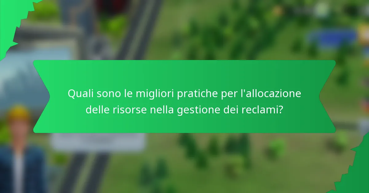 Quali sono le migliori pratiche per l'allocazione delle risorse nella gestione dei reclami?