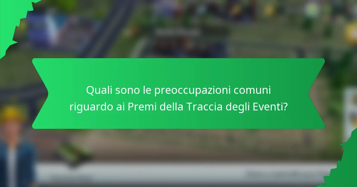 Quali sono le preoccupazioni comuni riguardo ai Premi della Traccia degli Eventi?