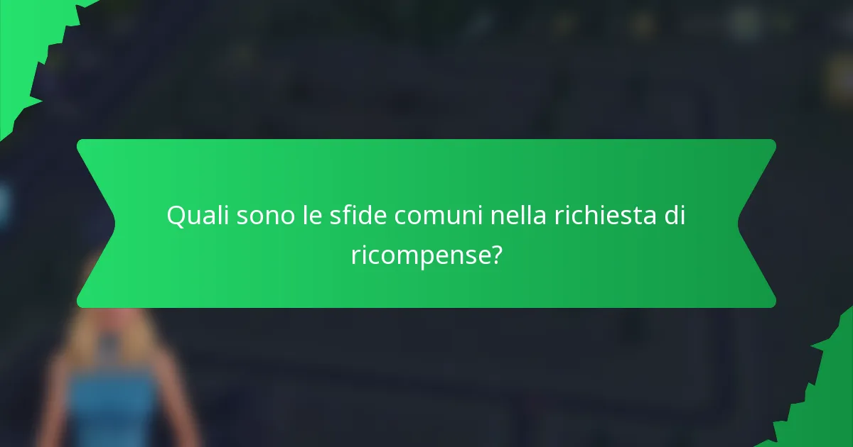 Quali sono le sfide comuni nella richiesta di ricompense?