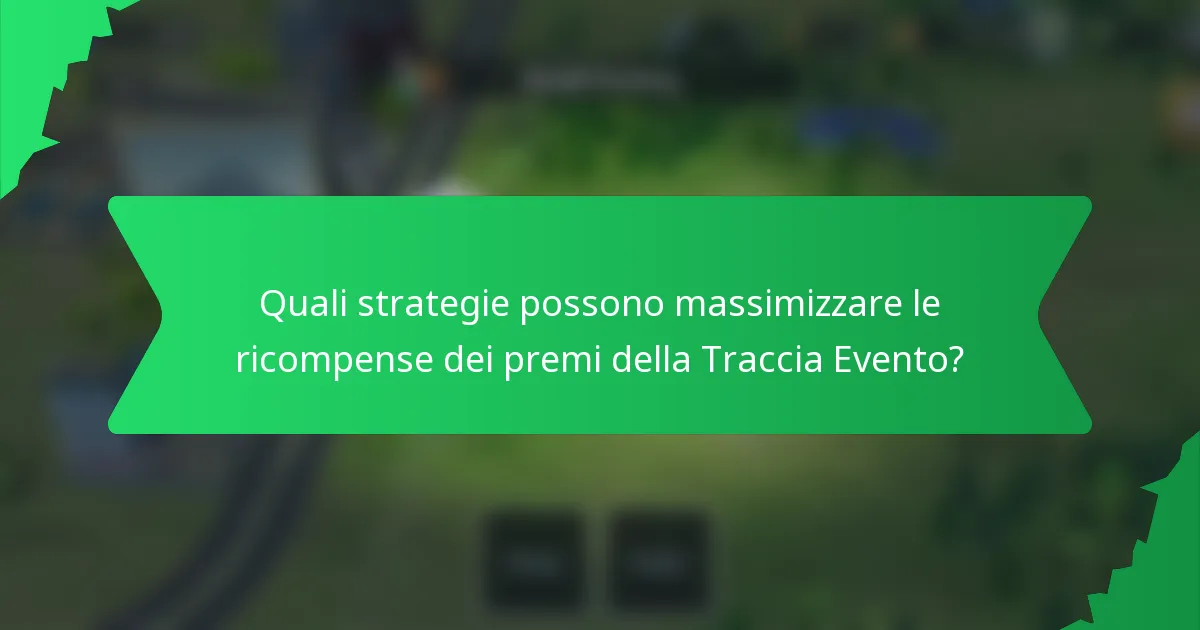 Quali strategie possono massimizzare le ricompense dei premi della Traccia Evento?
