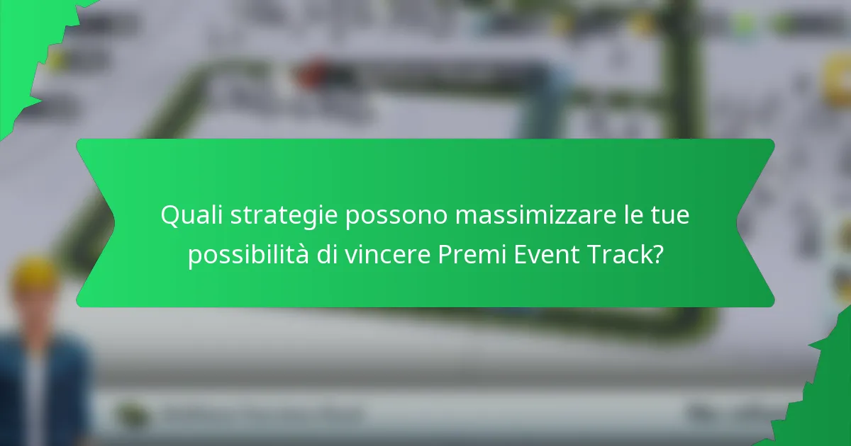 Quali strategie possono massimizzare le tue possibilità di vincere Premi Event Track?