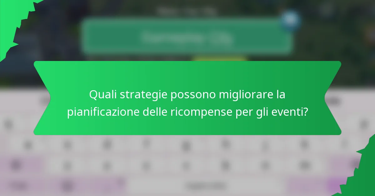 Quali strategie possono migliorare la pianificazione delle ricompense per gli eventi?