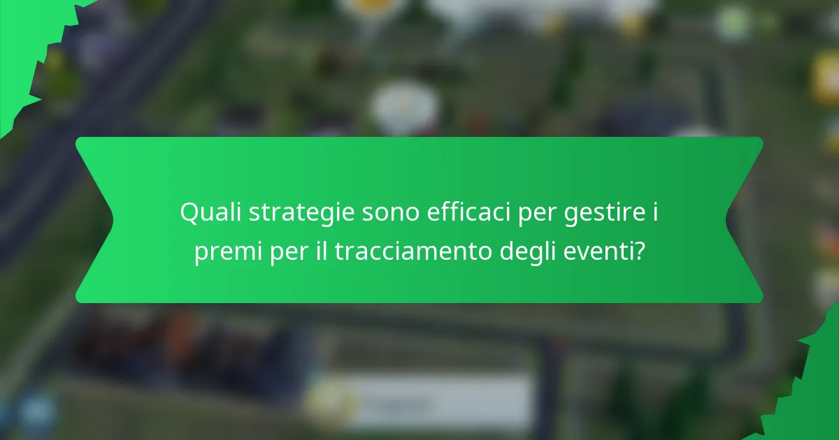 Quali strategie sono efficaci per gestire i premi per il tracciamento degli eventi?