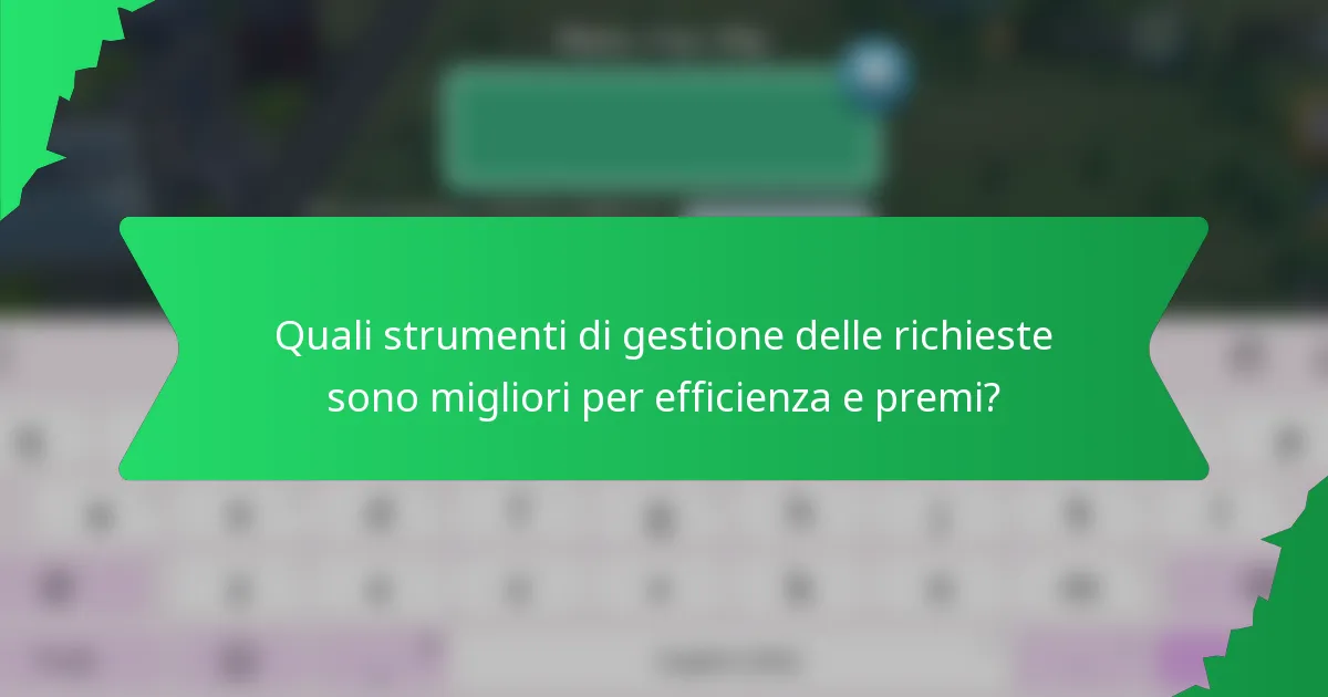 Quali strumenti di gestione delle richieste sono migliori per efficienza e premi?