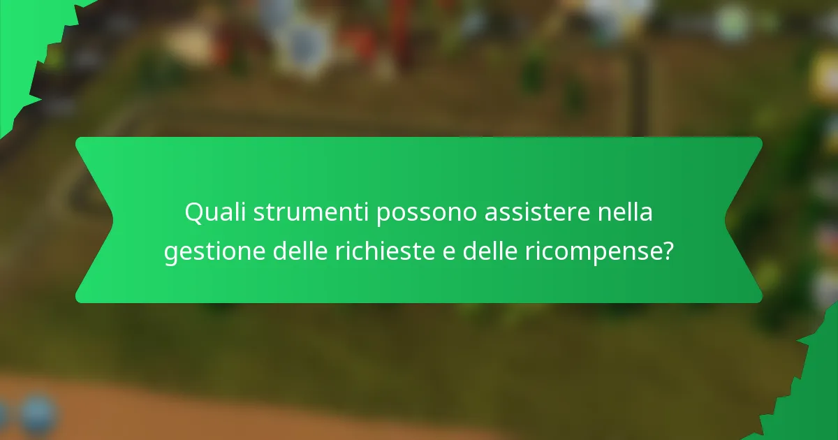 Quali strumenti possono assistere nella gestione delle richieste e delle ricompense?