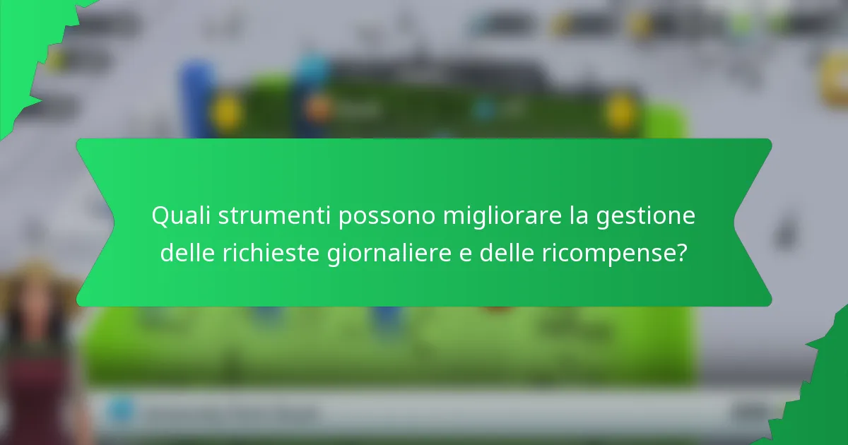 Quali strumenti possono migliorare la gestione delle richieste giornaliere e delle ricompense?