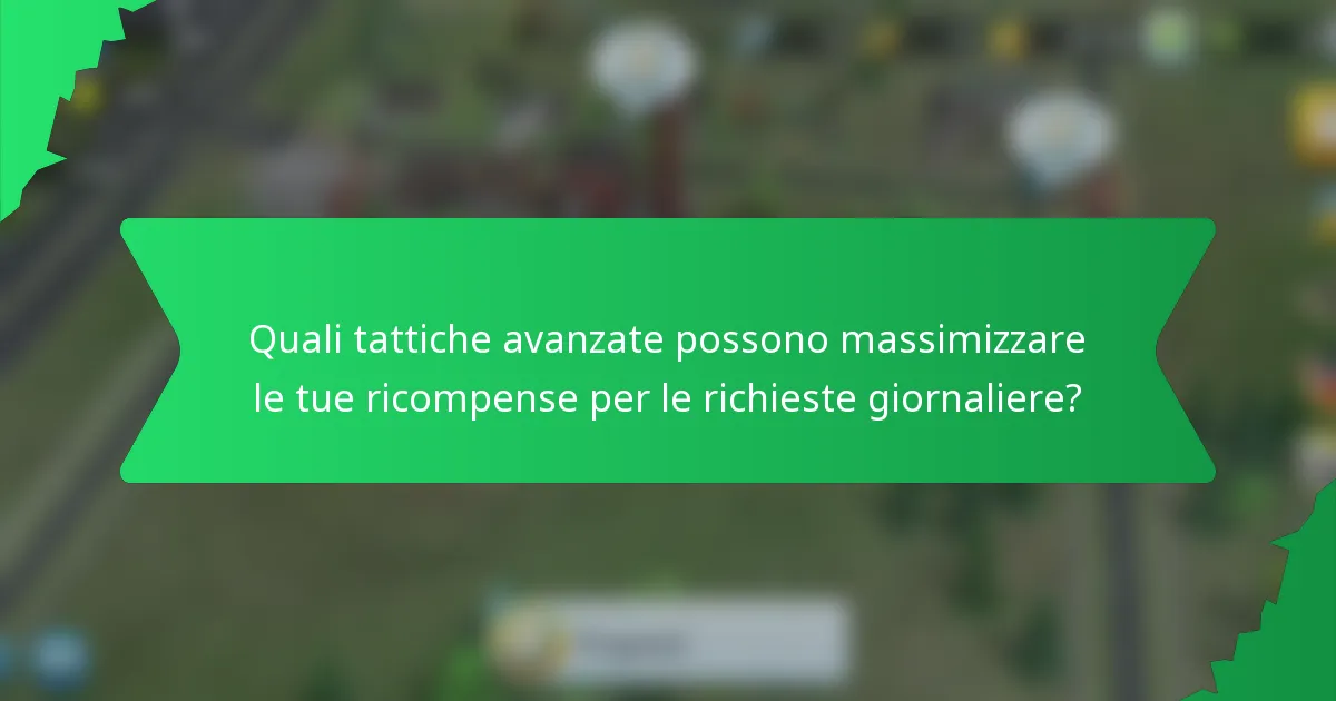 Quali tattiche avanzate possono massimizzare le tue ricompense per le richieste giornaliere?