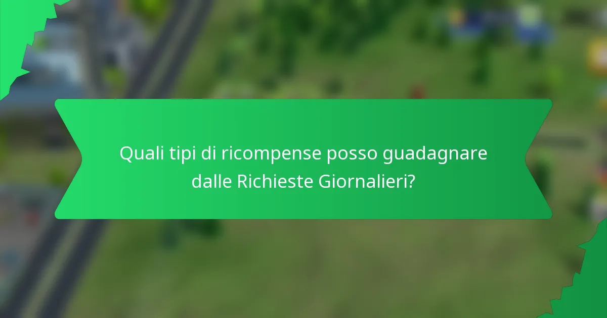 Quali tipi di ricompense posso guadagnare dalle Richieste Giornalieri?