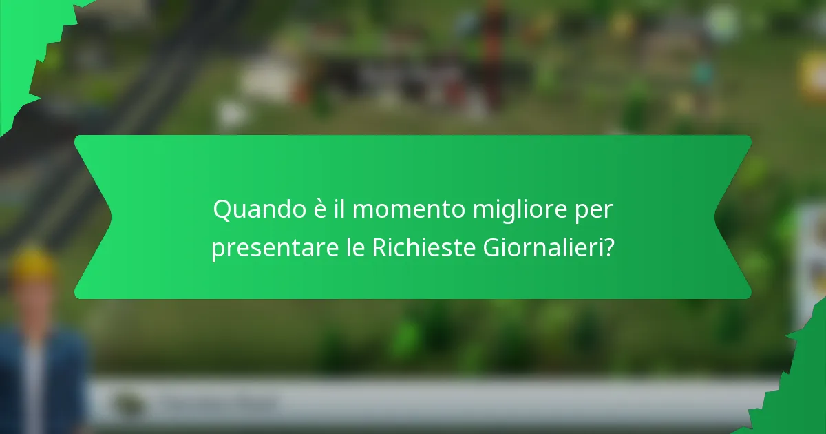 Quando è il momento migliore per presentare le Richieste Giornalieri?